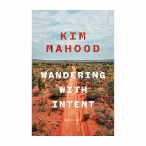 Books | Wandering With Intent: Essays By Kim Mahood Books Books